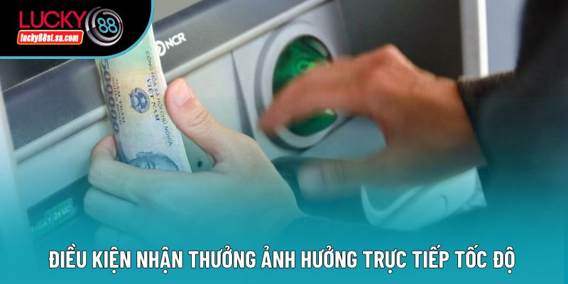 Điều kiện nhận thưởng ảnh hưởng trực tiếp tốc độ Điều kiện nhận thưởng ảnh hưởng trực tiếp tốc độ